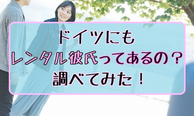 f:id:akane1033:20180821053301j:plain ドイツにも「レンタル彼氏・彼女」ってあるの?調べてみた!